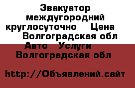 Эвакуатор междугородний круглосуточно  › Цена ­ 30 - Волгоградская обл. Авто » Услуги   . Волгоградская обл.